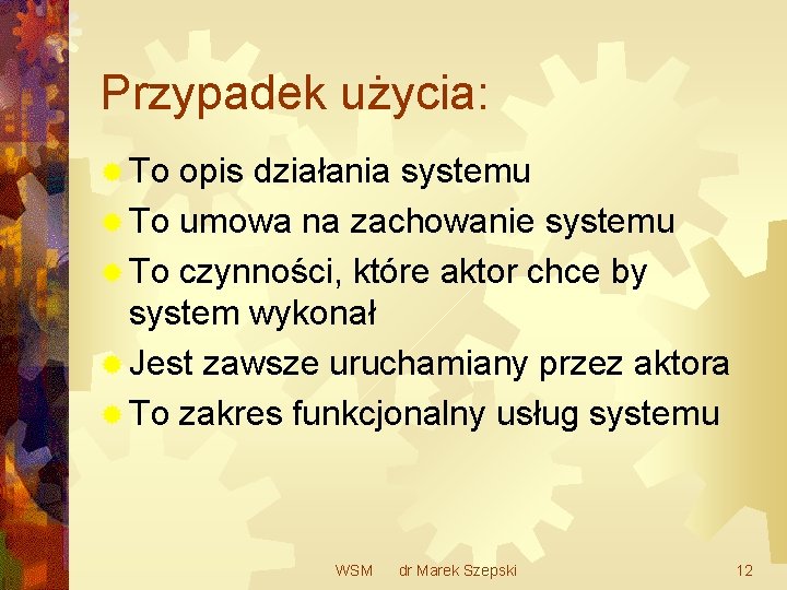 Przypadek użycia: ® To opis działania systemu ® To umowa na zachowanie systemu ®