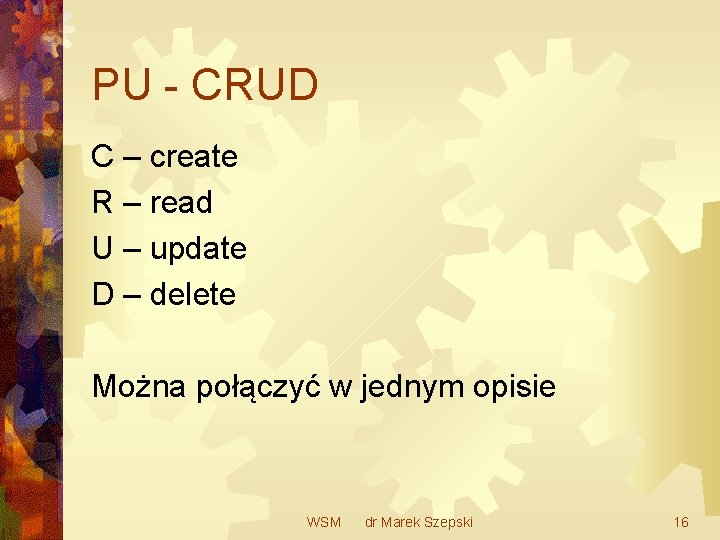 PU - CRUD C – create R – read U – update D –