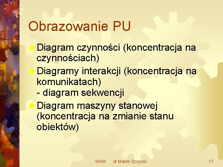 Obrazowanie PU ® Diagram czynności (koncentracja na czynnościach) ® Diagramy interakcji (koncentracja na komunikatach)