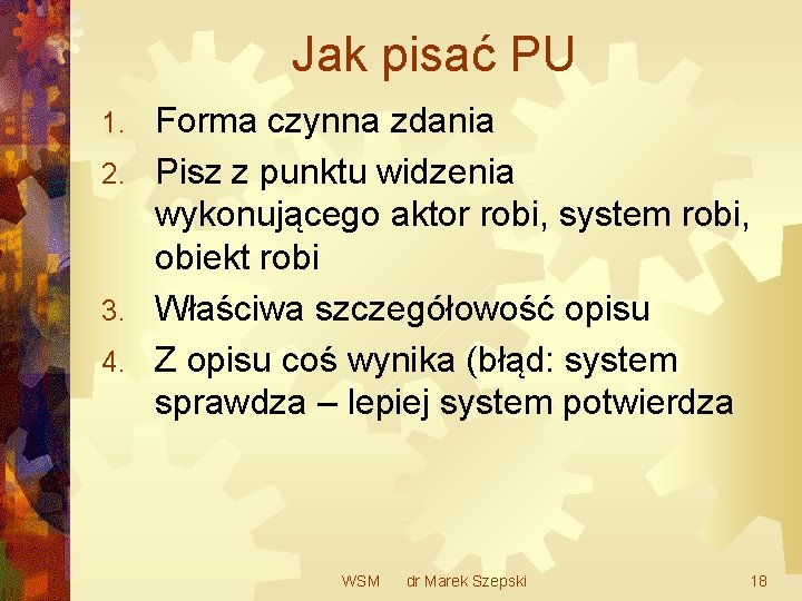 Jak pisać PU Forma czynna zdania 2. Pisz z punktu widzenia wykonującego aktor robi,