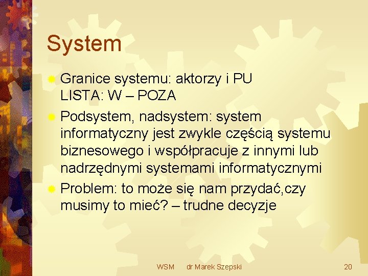 System ® Granice systemu: aktorzy i PU LISTA: W – POZA ® Podsystem, nadsystem: