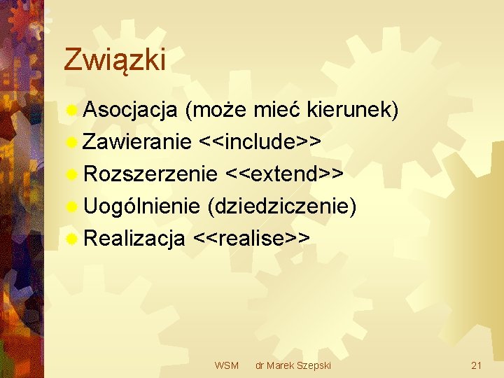 Związki ® Asocjacja (może mieć kierunek) ® Zawieranie <<include>> ® Rozszerzenie <<extend>> ® Uogólnienie