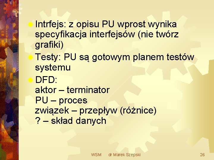 ® Intrfejs: z opisu PU wprost wynika specyfikacja interfejsów (nie twórz grafiki) ® Testy: