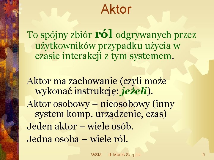 Aktor To spójny zbiór ról odgrywanych przez użytkowników przypadku użycia w czasie interakcji z