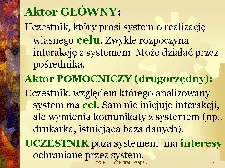 Aktor GŁÓWNY: Uczestnik, który prosi system o realizację własnego celu. Zwykle rozpoczyna interakcję z