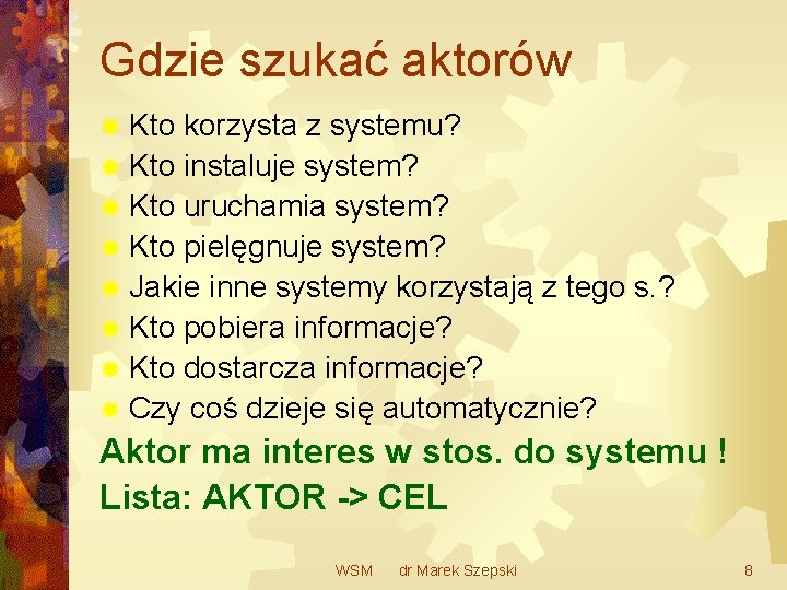 Gdzie szukać aktorów ® Kto korzysta z systemu? ® Kto instaluje system? ® Kto