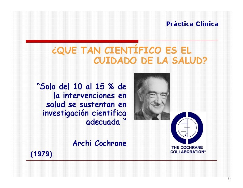 Práctica Clínica ¿QUE TAN CIENTÍFICO ES EL CUIDADO DE LA SALUD? “Solo del 10