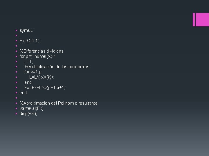 § § § § § syms x Fx=Q(1, 1); %Diferencias divididas for p=1: numel(X)-1 § § § § § syms x Fx=Q(1, 1); %Diferencias divididas for p=1: numel(X)-1