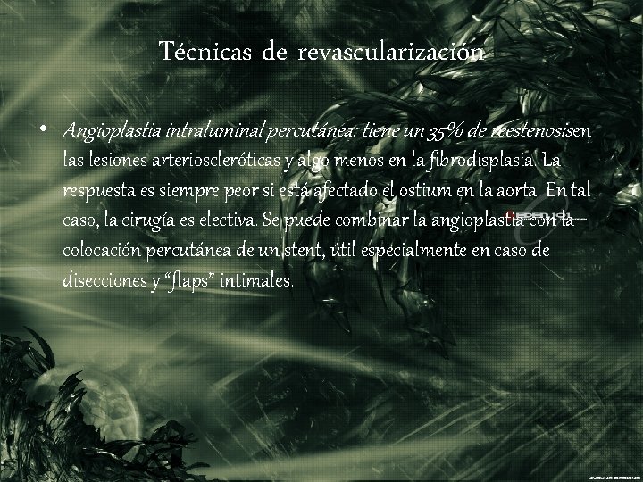 Técnicas de revascularización • Angioplastia intraluminal percutánea: tiene un 35% de reestenosis en las