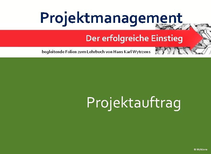 Projektmanagement Der erfolgreiche Einstieg begleitende Folien zum Lehrbuch von Hans Karl Wytrzens Projektauftrag 1