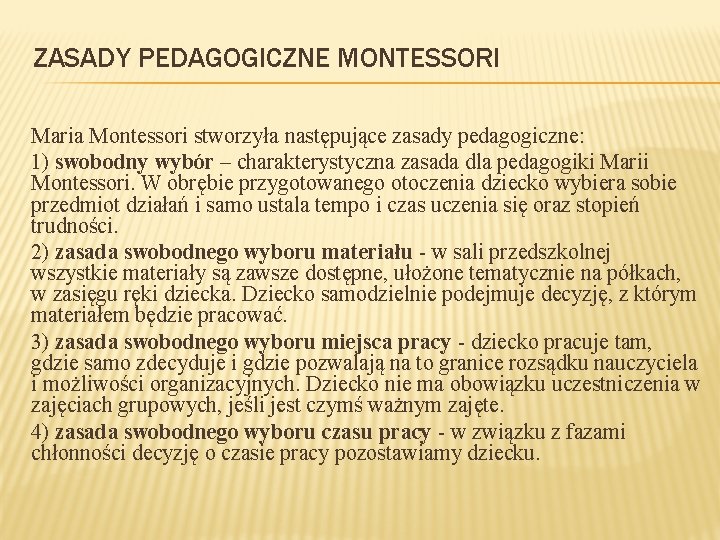 ZASADY PEDAGOGICZNE MONTESSORI Maria Montessori stworzyła następujące zasady pedagogiczne: 1) swobodny wybór – charakterystyczna