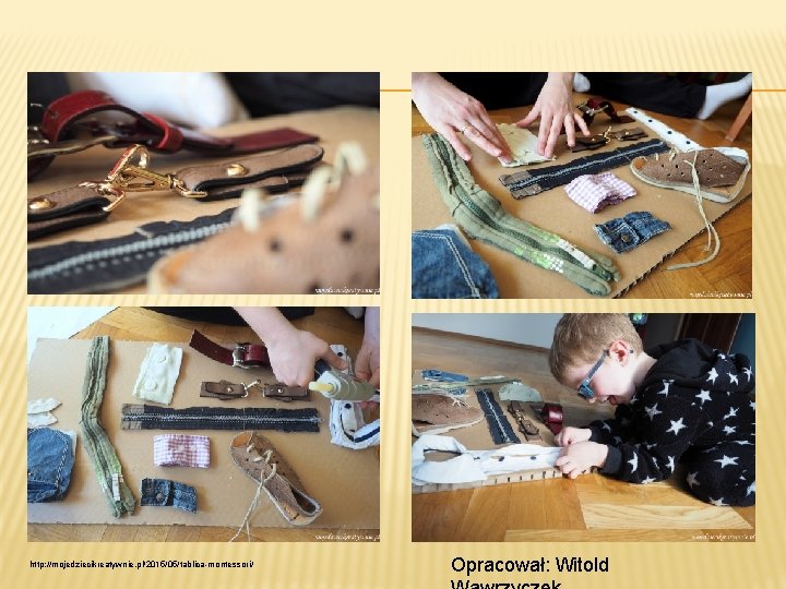 http: //mojedziecikreatywnie. pl/2015/05/tablica-montessori/ Opracował: Witold http: //mojedziecikreatywnie. pl/2015/05/tablica-montessori/ Opracował: Witold