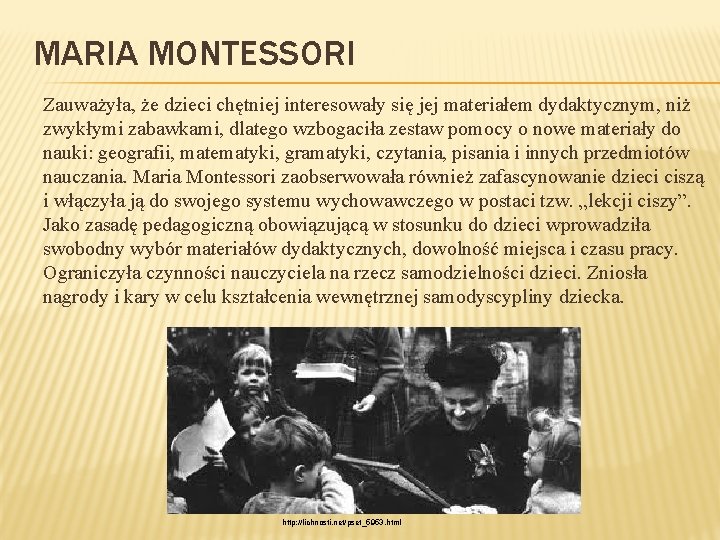 MARIA MONTESSORI Zauważyła, że dzieci chętniej interesowały się jej materiałem dydaktycznym, niż zwykłymi zabawkami,