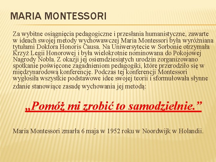 MARIA MONTESSORI Za wybitne osiągnięcia pedagogiczne i przesłania humanistyczne, zawarte w ideach swojej metody