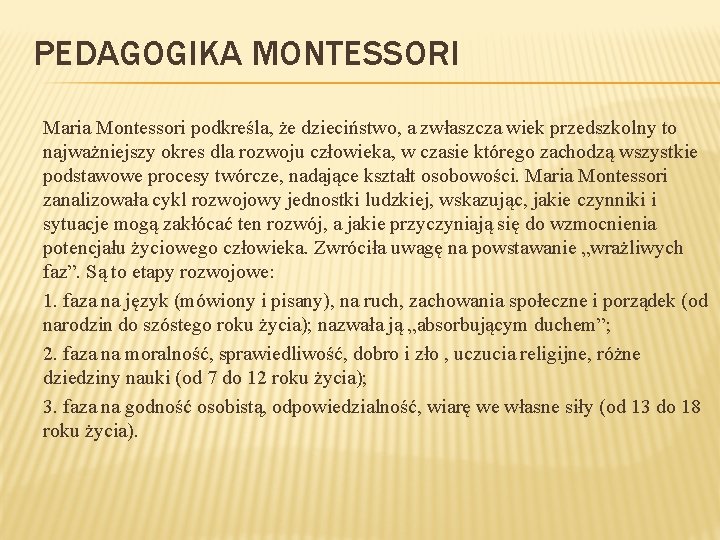 PEDAGOGIKA MONTESSORI Maria Montessori podkreśla, że dzieciństwo, a zwłaszcza wiek przedszkolny to najważniejszy okres