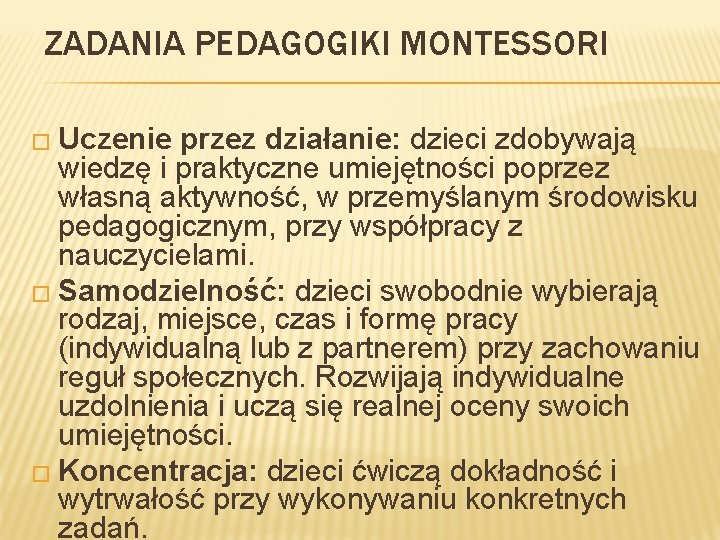 ZADANIA PEDAGOGIKI MONTESSORI � Uczenie przez działanie: dzieci zdobywają wiedzę i praktyczne umiejętności poprzez