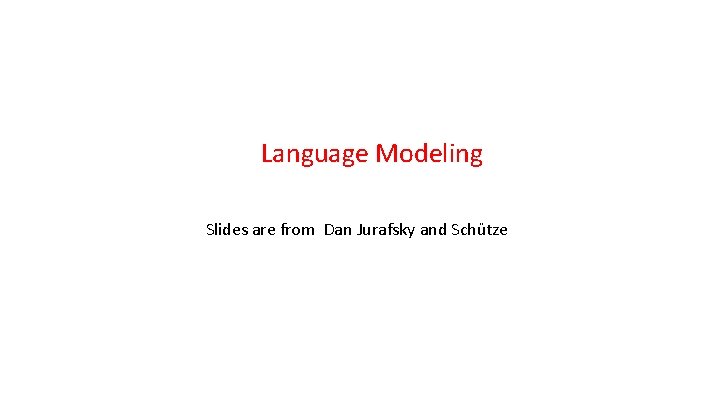 Language Modeling Slides are from Dan Jurafsky and Schütze 