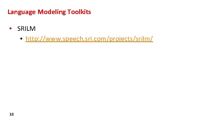 Language Modeling Toolkits • SRILM • http: //www. speech. sri. com/projects/srilm/ 18 