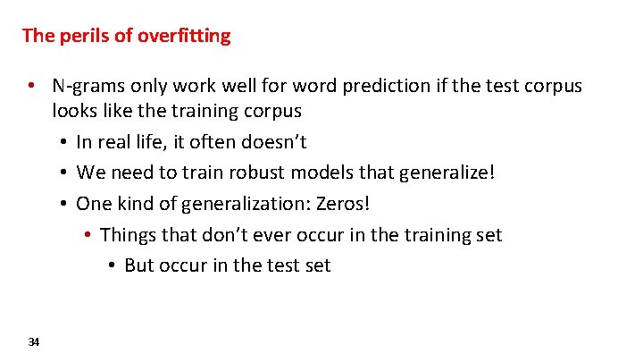 The perils of overfitting • N-grams only work well for word prediction if the