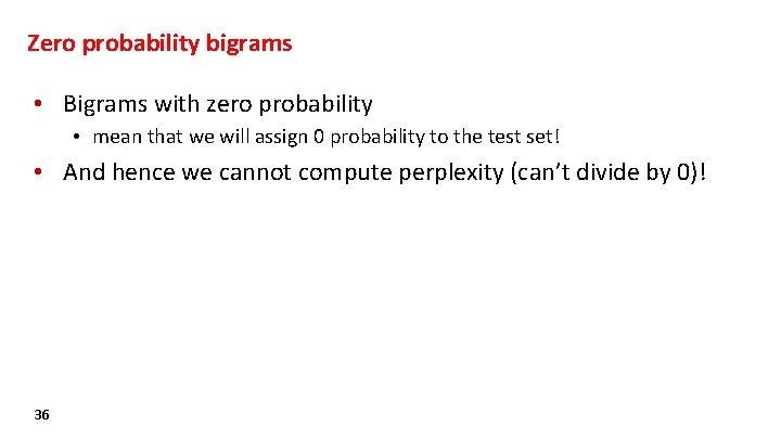 Zero probability bigrams • Bigrams with zero probability • mean that we will assign