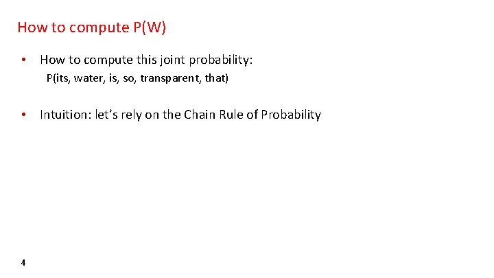 How to compute P(W) • How to compute this joint probability: P(its, water, is,