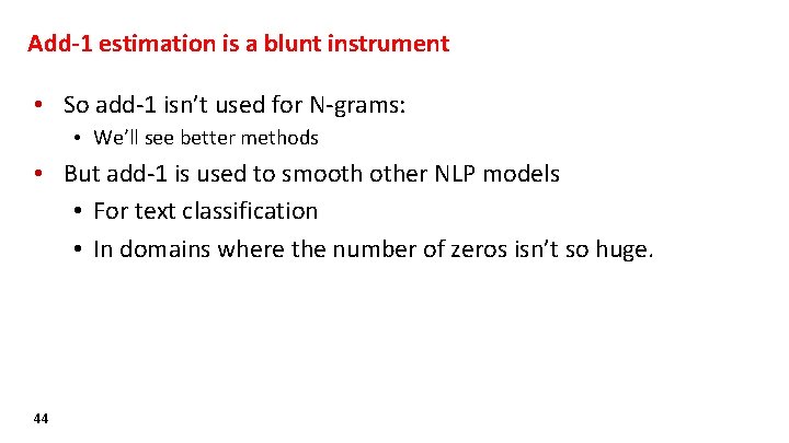 Add-1 estimation is a blunt instrument • So add-1 isn’t used for N-grams: •