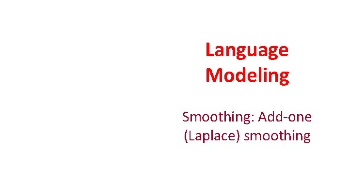 Language Modeling Smoothing: Add-one (Laplace) smoothing 