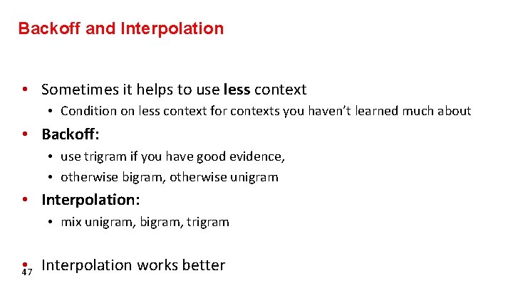 Backoff and Interpolation • Sometimes it helps to use less context • Condition on