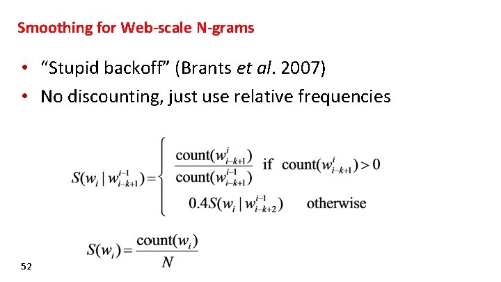 Smoothing for Web-scale N-grams • “Stupid backoff” (Brants et al. 2007) • No discounting,