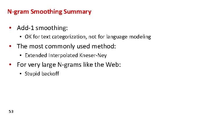 N-gram Smoothing Summary • Add-1 smoothing: • OK for text categorization, not for language