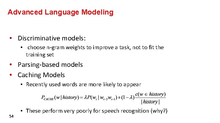 Advanced Language Modeling • Discriminative models: • choose n-gram weights to improve a task,