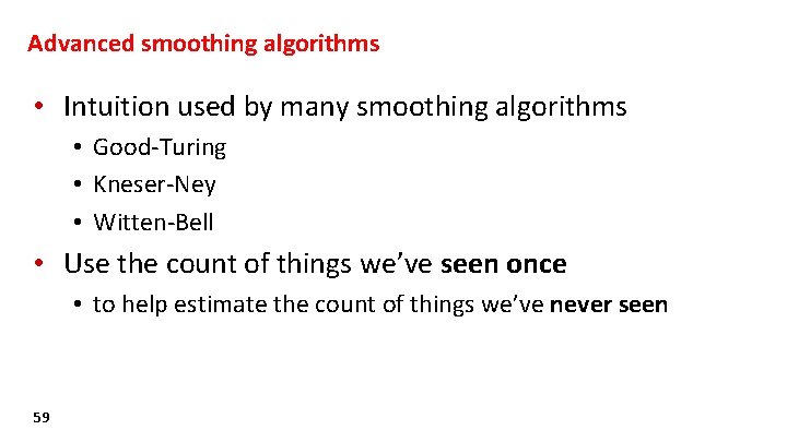 Advanced smoothing algorithms • Intuition used by many smoothing algorithms • Good-Turing • Kneser-Ney