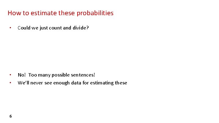 How to estimate these probabilities • Could we just count and divide? • •