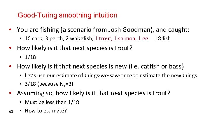 Good-Turing smoothing intuition • You are fishing (a scenario from Josh Goodman), and caught: