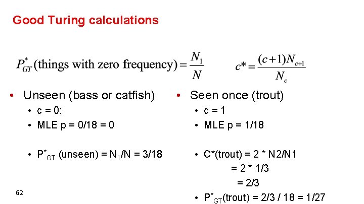 Good Turing calculations • Unseen (bass or catfish) 62 • Seen once (trout) •