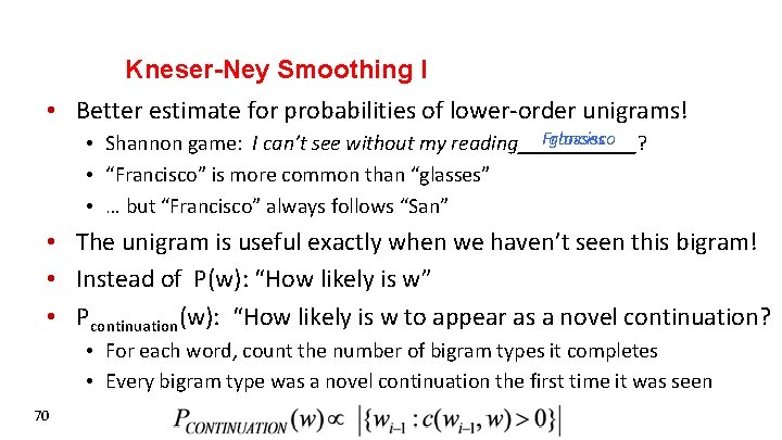 Kneser-Ney Smoothing I • Better estimate for probabilities of lower-order unigrams! Francisco glasses •
