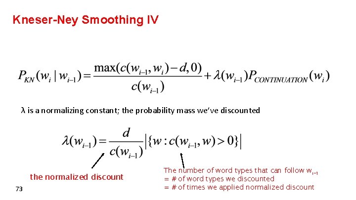 Kneser-Ney Smoothing IV λ is a normalizing constant; the probability mass we’ve discounted the