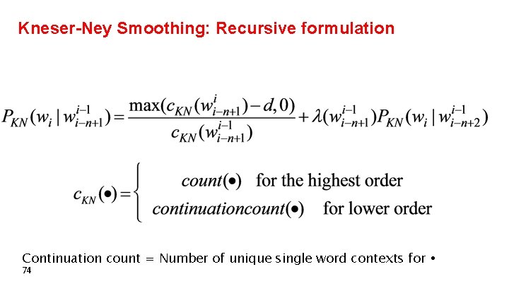 Kneser-Ney Smoothing: Recursive formulation Continuation count = Number of unique single word contexts for