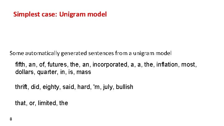 Simplest case: Unigram model Some automatically generated sentences from a unigram model fifth, an,