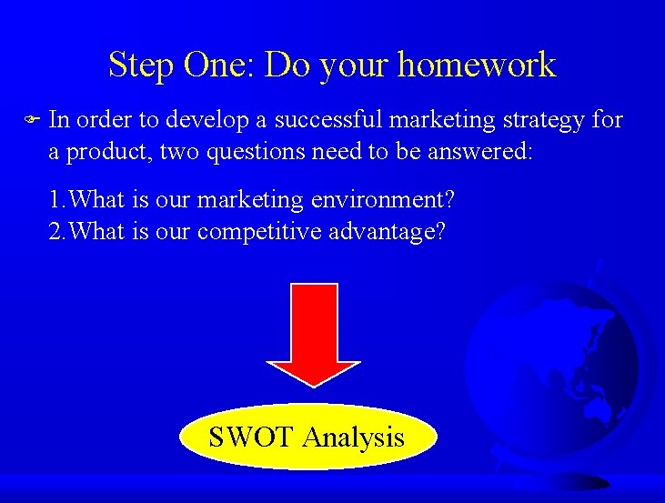 Step One: Do your homework F In order to develop a successful marketing strategy