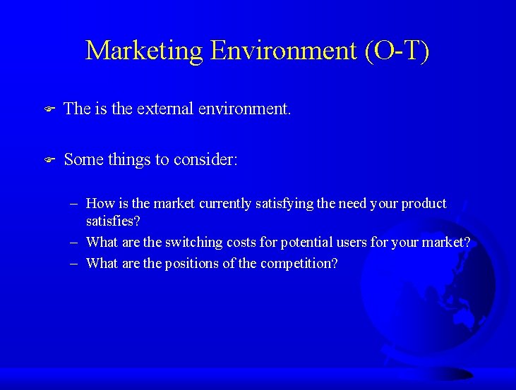 Marketing Environment (O-T) F The is the external environment. F Some things to consider: