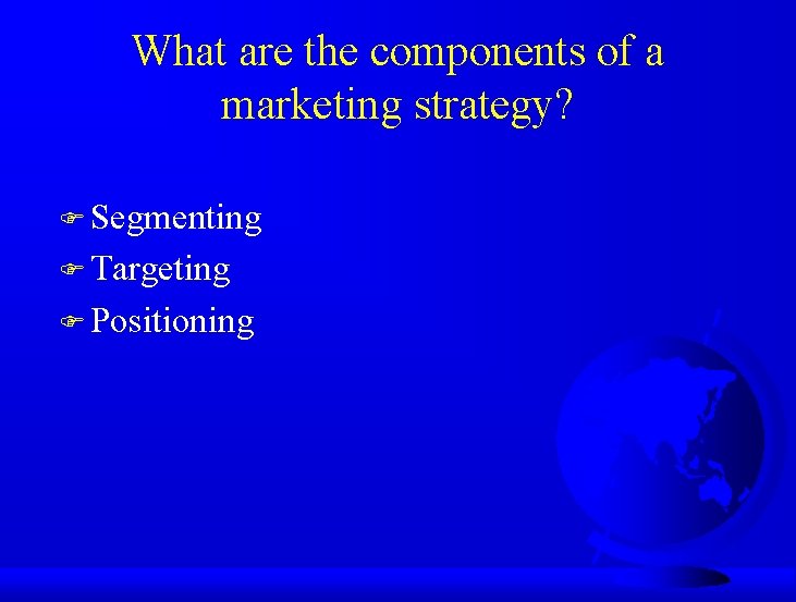 What are the components of a marketing strategy? F Segmenting F Targeting F Positioning