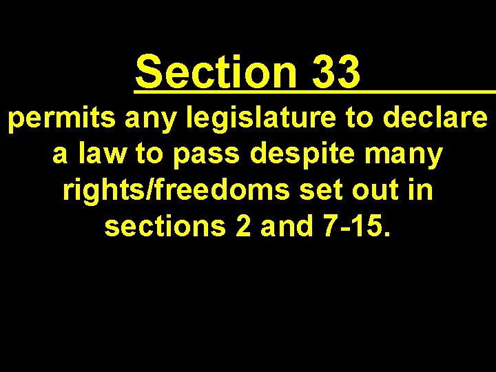 Section 33 permits any legislature to declare a law to pass despite many rights/freedoms