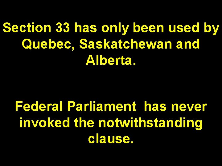 Section 33 has only been used by Quebec, Saskatchewan and Alberta. Federal Parliament has