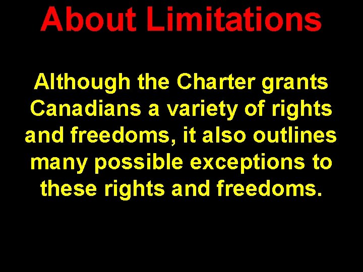 About Limitations Although the Charter grants Canadians a variety of rights and freedoms, it