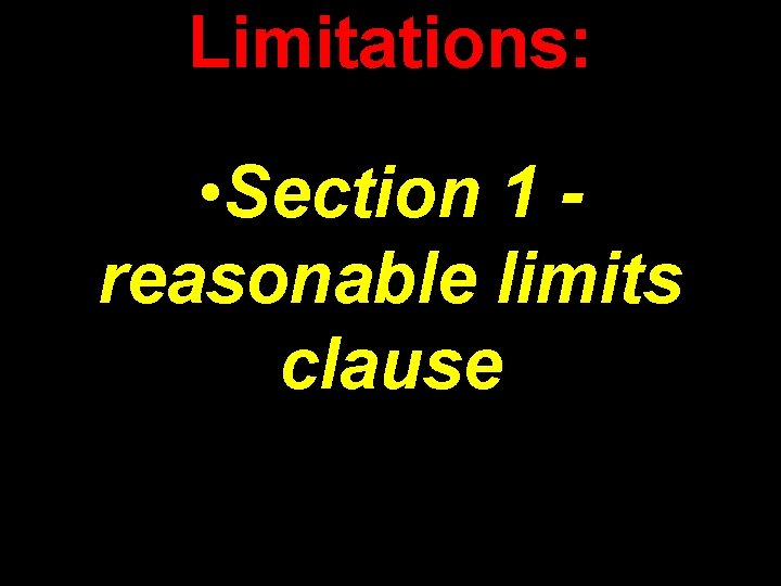 Limitations: • Section 1 reasonable limits clause 