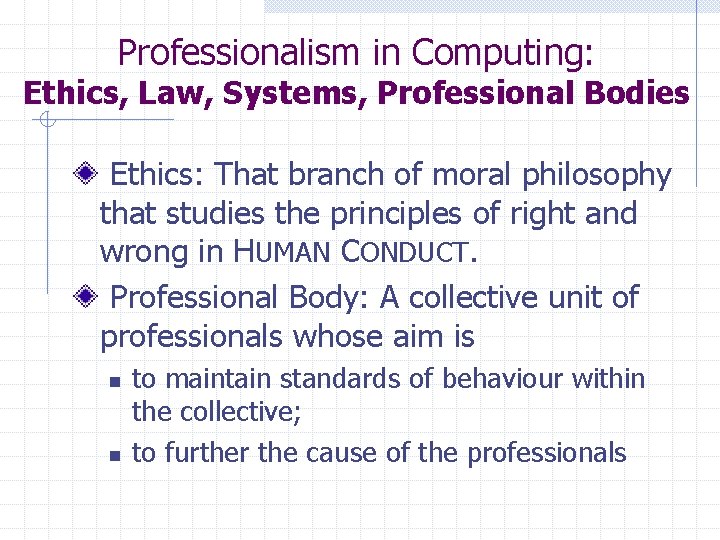 Professionalism in Computing: Ethics, Law, Systems, Professional Bodies Ethics: That branch of moral philosophy