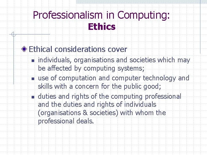 Professionalism in Computing: Ethics Ethical considerations cover n n n individuals, organisations and societies