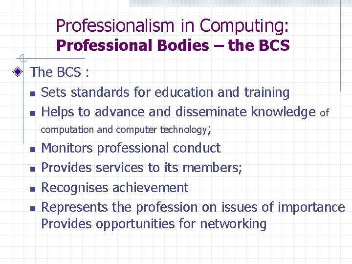 Professionalism in Computing: Professional Bodies – the BCS The BCS : n Sets standards