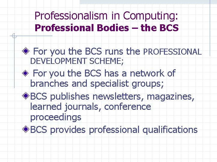 Professionalism in Computing: Professional Bodies – the BCS For you the BCS runs the